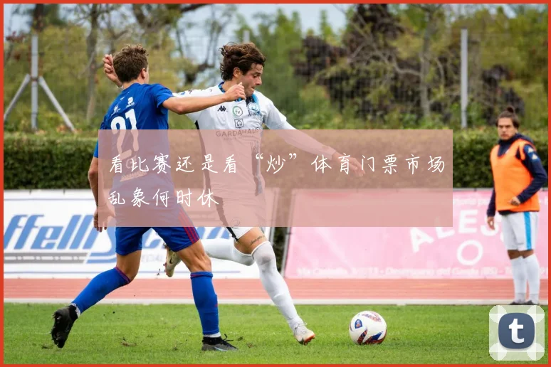 看比赛还是看“炒”体育门票市场乱象何时休