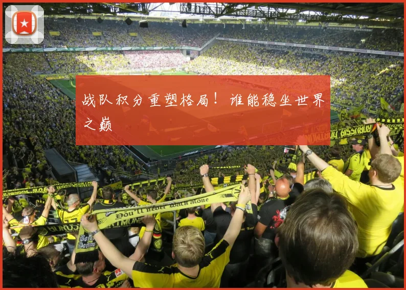 战队积分重塑格局！谁能稳坐世界之巅