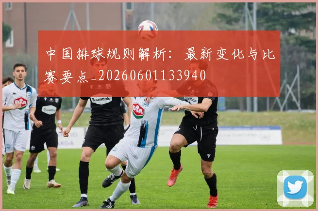 中国排球规则解析：最新变化与比赛要点_20260601133940